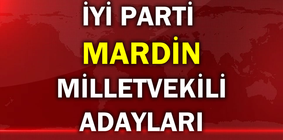 İYİ PARTİ MARDİN MİLLETVEKİLİ ADAY LİSTESİ